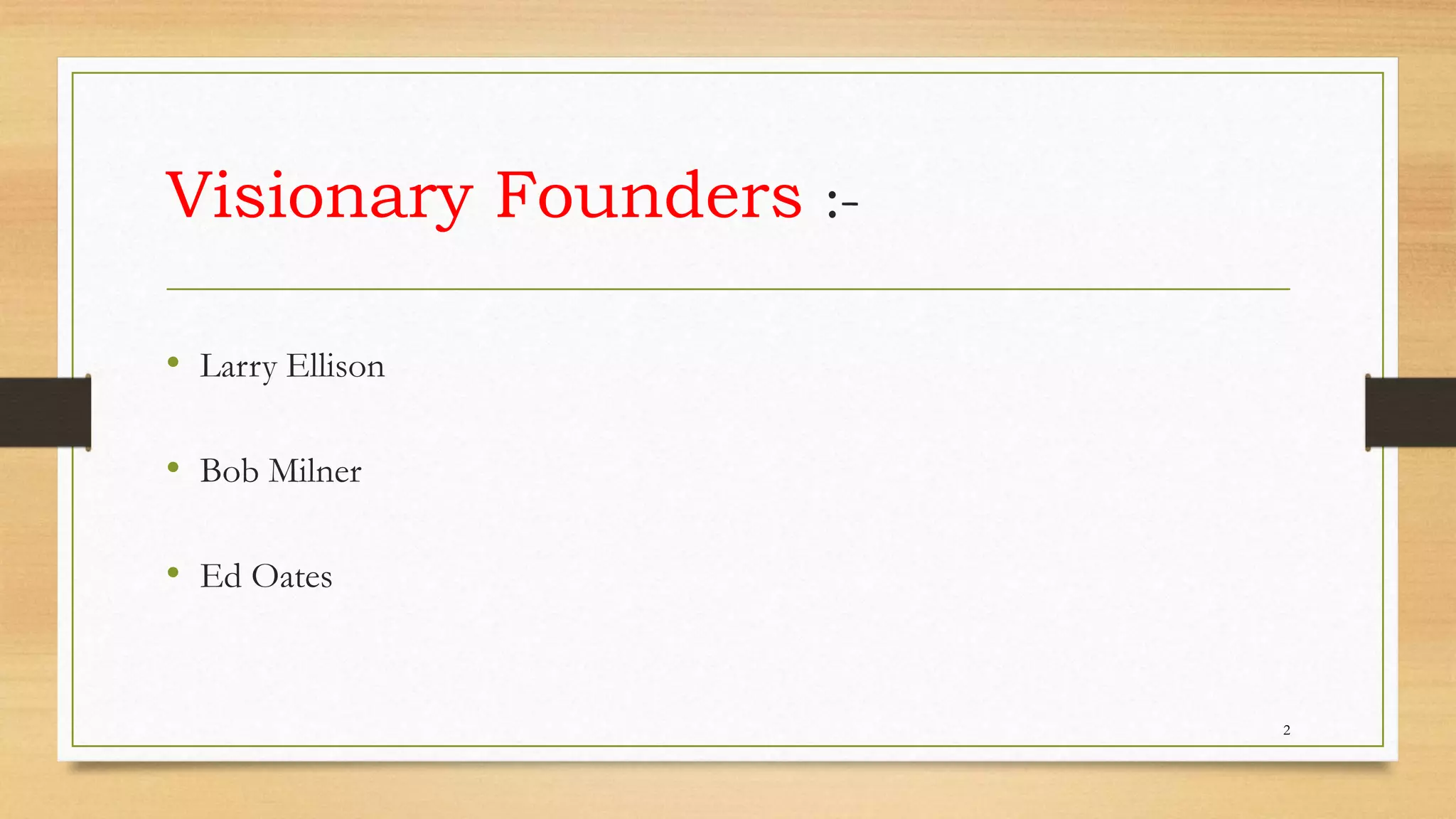 Visionary Founders :-
• Larry Ellison
• Bob Milner
• Ed Oates
2