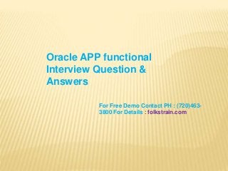 For Free Demo Contact PH : (720)463-
3800 For Details : folkstrain.com
Oracle APP functional
Interview Question &
Answers
 