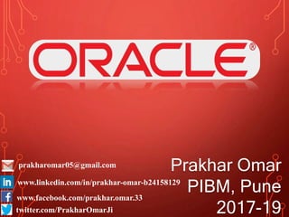 Prakhar Omar
PIBM, Pune
2017-19
prakharomar05@gmail.com
www.linkedin.com/in/prakhar-omar-b24158129
www.facebook.com/prakhar.omar.33
twitter.com/PrakharOmarJi
 