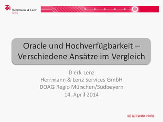 Oracle und Hochverfügbarkeit –
Verschiedene Ansätze im Vergleich
Dierk Lenz
Herrmann & Lenz Services GmbH
DOAG Regio München/Südbayern
14. April 2014
 