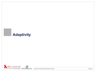 Seite 22Oracle ACM Implementation Best Practices
Adaptivity
 