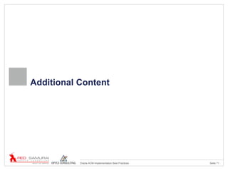 Seite 71Oracle ACM Implementation Best Practices
Additional Content
 