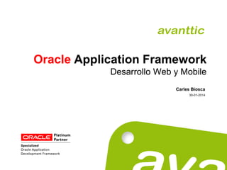 Oracle Application Framework
Desarrollo Web y Mobile
Carles Biosca
30-01-2014

 
