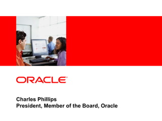Charles Phillips President, Member of the Board, Oracle 