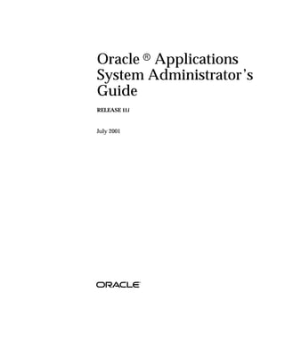 Oracle r Applications
System Administrator’s
Guide
RELEASE 11i



July 2001
 