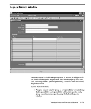 Attention: Oracle Corporation provides information on
        immediate concurrent programs for backwards compatibility
        only. We strongly recommend that you do not create any new
        immediate concurrent programs. You should define your new
        Pro*C concurrent program executables as spawned.
Make sure the environment variable $LUSRLIB includes the modules
that define the functions for the immediate concurrent programs and
your program library. Set the $LUSRPRG variable to include the object
modules of your library catalog. The file devenv in the directory
$FND_TOP/$APPLUSR defines the variables $LUSRLIB and
$LUSRPRG. The file fndenv executes devenv.
The files devenv and fndenv are UNIX shell scripts that set up the
necessary environment variables.
We recommend that you make a copy of the working program library
before linking your new immediate concurrent program library in case
your new program library does not function as expected. To link your
program library, execute this command from the operating system:
$ adrelink force=y ”fnd UFNDLIBR”

This creates your new program library as UFNDLIBR. You can rename
it, but the name of your new program library must be eight characters
or less.


Testing Pro*C Concurrent Programs
You can use the following method to test your program. You must pass
each argument needed by your program. To pass parameters, enter the
following at the operating system prompt:
$ <program name> <ORACLE username>/<ORACLE password> 0 Y 
[<parameter 1> <parameter 2>... ]

The program name must be uppercase and the same name that you
entered in the Execution File field of the Concurrent Program
Executable window. The 0 and Y arguments are required.
 If any of your program–specific parameters includes spaces, enclose
that parameter in double quotes. If a parameter contains a literal
double quote, precede that mark with a backslash [].


                          Managing Concurrent Programs and Reports   4 – 39
 