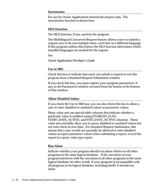 Attention: Do not use REPEAT_DAYS with other
        resubmission parameters except for the optional parameters
        REPEAT_END and START.
        Suggestion: REPEAT_DAYS will become obsolete in a future
        release. You may therefore want to use REPEAT_INTERVAL,


                         Managing Concurrent Programs and Reports   4 – 45
 