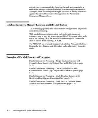 • a combined rule, which combines more than one action to
                                     generate a single rule. The combined rule applies its actions to
                                     one or more types of request.
                                      For example, a combined rule can exclude an action from an
                                      Oracle ID and exclude another action from a specific program.

                               Using more than one rule
                               Each rule performs one action. When using more than one rule, the
                               rules are evaluated as follows:
                                   • Include rules are evaluated together using ’OR’ statements as the
                                     binding logic.
                                      For example, If you use the rules:
                                         – Include X
                                         – Include Y
                                      The result of the rules allows the manager to run either X ’OR’ Y
                                      but does not require that both programs be run.
                                   • Exclude rules are evaluated together using ’AND’ statements as
                                     the binding logic.
                                      For example, If you use the rules:
                                         – Exclude 1
                                         – Exclude 2.
                                      The result of the rules prohibits the manager from running
                                      programs 1 ’AND’ 2 together or separately.
                                   • Include rules are evaluated first, then Exclude rules are
                                     evaluated. Include rule(s) and Exclude rule(s) are evaluated
                                     together as an AND statement. For example, (Include X OR Y)
                                     AND (Exclude 1 AND 2).
                                   • An Exclude rule overrides an Include rule.
                               Specialization rule actions, their binding logic, and examples are
                               presented in the following two tables. See: Specialization Rule Logic –
                               Examples: page 5– 41.




5– 40   Oracle Applications System Administrator’s Guide
 