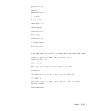 An Oracle Applications printer driver is typically executed in one of
two methods, by issuing a print command or calling or print program.
When the printer driver method is Command, the concurrent manager
can issue an operating system print command and arguments, entered
in the Arguments field of the Printer Drivers form.
When the printer driver method is Program, the concurrent manager
can call a custom print program, named (along with its path) in the
Name field of the Printer Drivers form. Arguments to the program
may be entered in the form’s Arguments field.

Concurrent Manager can provide values for arguments
The concurrent manager may provide values for four arguments to an
operating system print command or custom print program:
    • the name of the file to be printed
    • the operating system name of the target printer
    • the title of the file, which appears on a header page if it is printed
    • the number of copies to be printed




                                                           Printers    6–3
 