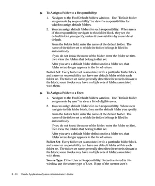 Orientation
Enter the orientation of your printed page, for example, portrait or
landscape.

Driver
Enter the name of the Oracle Reports (SRW) driver to be called when
printing an applications report generated by Oracle Reports. This field
is used only by applications reports generated by Oracle Reports.




                                                         Printers   6 – 47
 