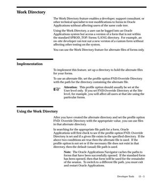 FND_STATS Package
                  The FND_STATS package provides procedures for gathering statistics
                  for Oracle Applications database objects. It also provides procedures
                  for storing the current statistics in a table (FND_STATTAB) and
                  restoring them back. This package also facilitates the gathering of some
                  statistics in parallel. This package calls the DBMS_STATS package.
                  The FND_STATS package also has procedures to populate the
                  FND_STATS_HIST table to record the time taken for gathering the
                  statistics for the different types of objects.
                  For more information on DBMS_STATS, see Oracle 8i Tuning and Oracle
                  8i Supplied Packages Reference.


CREATE_STAT_TABLE Procedure
                  This procedure creates a table with the name FND_STATTAB in the
                  APPLSYS schema to hold statistics. This table should be accessed only
                  through the procedures in this package.
                  The first procedure below creates the default table FND_STATTAB in
                  the FND specific schema. The other procedure uses parameters for
                  schema name, table name and tablespace name.

                  Syntax
                  FND_STATS.CREATE_STAT_TABLE ;

                  FND_STATS.CREATE_STAT_TABLE (
                     schemaname IN VARCHAR2,
                     tabname     IN VARCHAR2,
                     tblspcname IN VARCHAR2);

                  Parameters
                  schemaname          Name of the schema.
                  tabname             Name of the table.
                  tblspcname          Tablespace in which to create the statistics tables.
                                      If none is specified, then the tables are created in
                                      the user’s default tablespace.


BACKUP_TABLE_STATS
                  This procedure stores the statistics for a particular table in the
                  FND_STATTAB table. Setting cascade to TRUE results in all index and


                                          Cost–Based Optimization in Oracle Applications   9 – 17
 