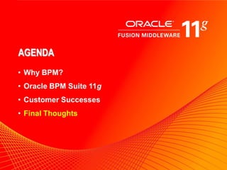 AGENDA
• Why BPM?
• Oracle BPM Suite 11g
• Customer Successes
• Final Thoughts




                         31
 