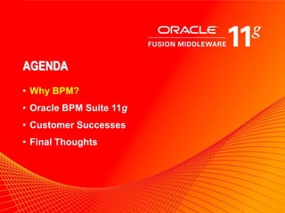 AGENDA
• Why BPM?
• Oracle BPM Suite 11g
• Customer Successes
• Final Thoughts




                         5
 
