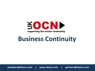 Business Continuity 


members@ukocn.com     |     www.ukocn.com     |     partners@ukocn.com
members@ukocn.com     |     www.ukocn.com     |     partners@ukocn.com 
 