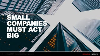 Copyright © 2017, Oracle and/or its affiliates. All rights reserved.9
SMALL
COMPANIES
MUST ACT
BIG
 