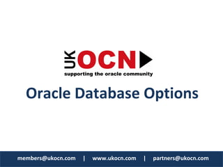 Oracle Database Options 


members@ukocn.com     |     www.ukocn.com     |     partners@ukocn.com
members@ukocn.com     |     www.ukocn.com     |     partners@ukocn.com 
 