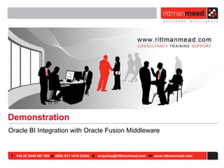 T : +44 (0) 8446 697 995 or (888) 631 1410 (USA) E : enquiries@rittmanmead.com W: www.rittmanmead.com
Oracle BI Integration with Oracle Fusion Middleware
Demonstration
 