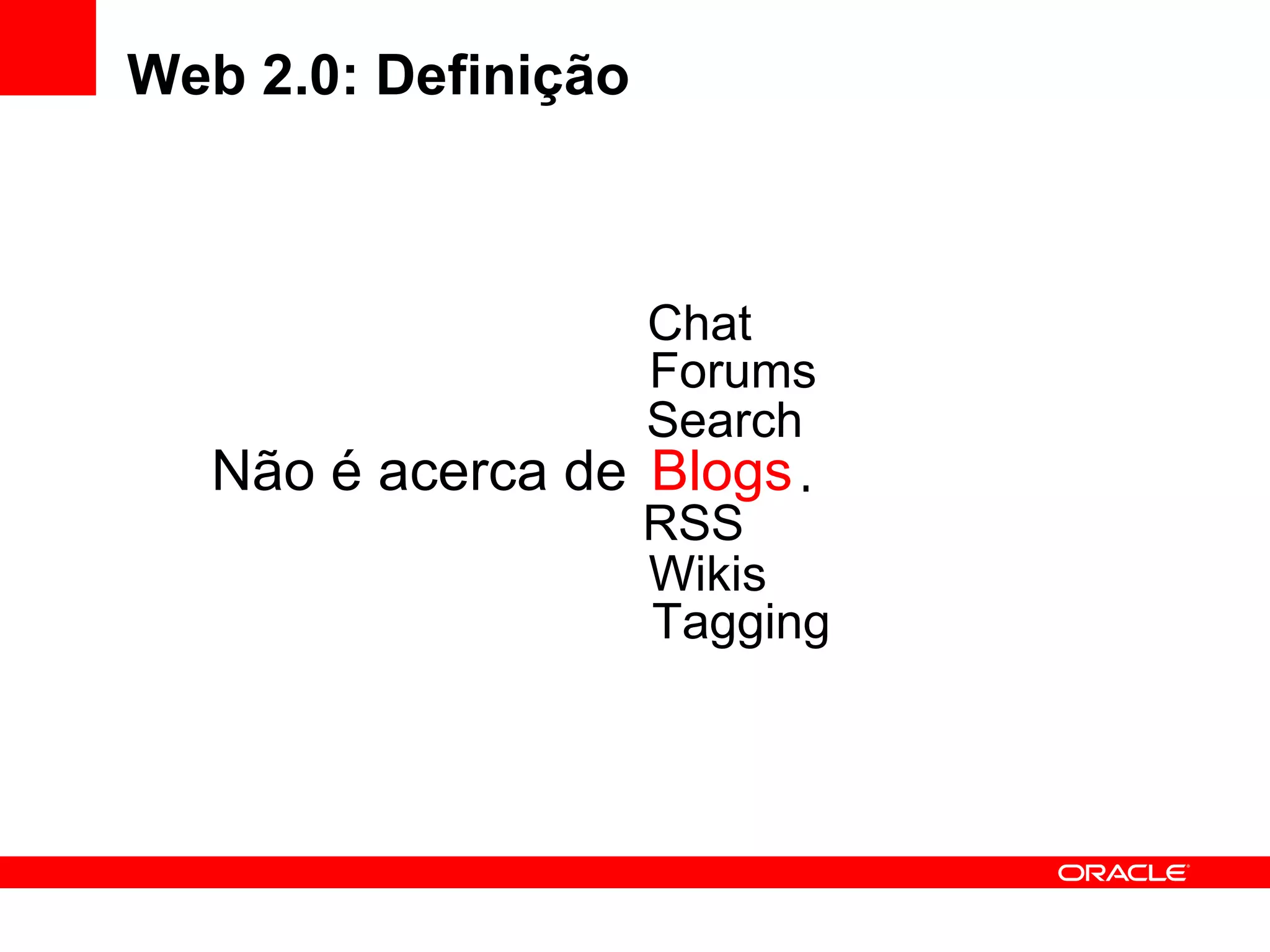 Web 2.0: Definição Não é acerca de Wikis RSS Tagging Search Forums Chat Blogs . 
