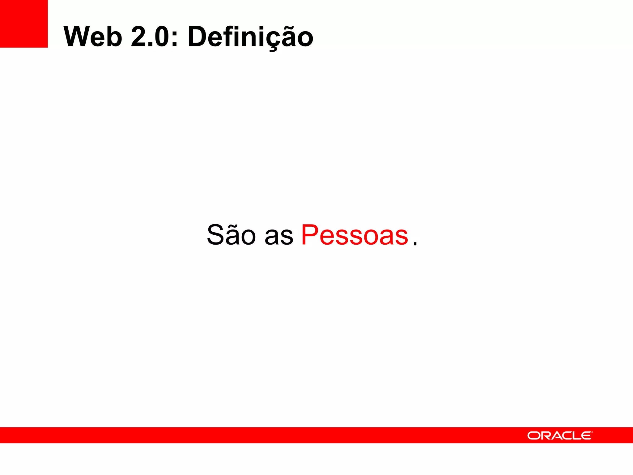 Web 2.0: Definição São as Pessoas . 