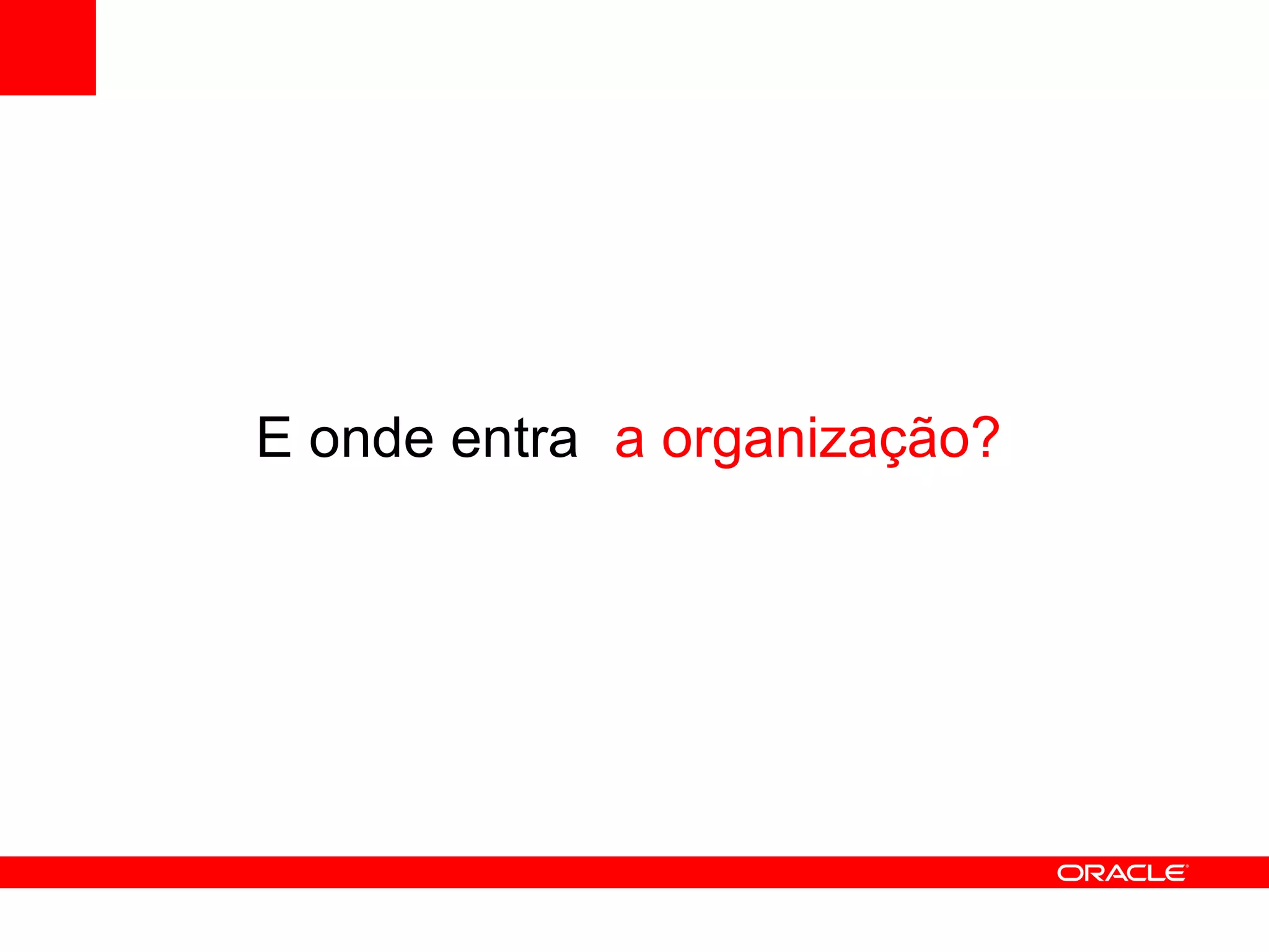 E onde entra  a organização? 