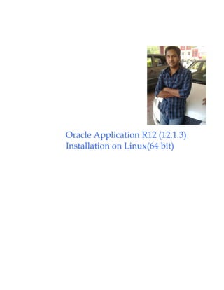 Oracle Application R12 (12.1.3)
Installation on Linux(64 bit)
 