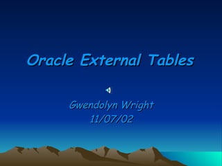 Oracle External Tables Gwendolyn Wright 11/07/02 