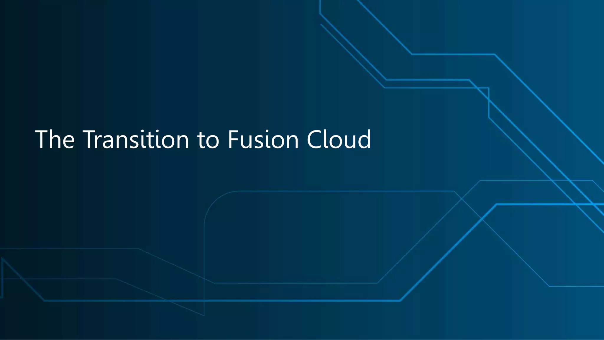 The Transition to Fusion Cloud
 