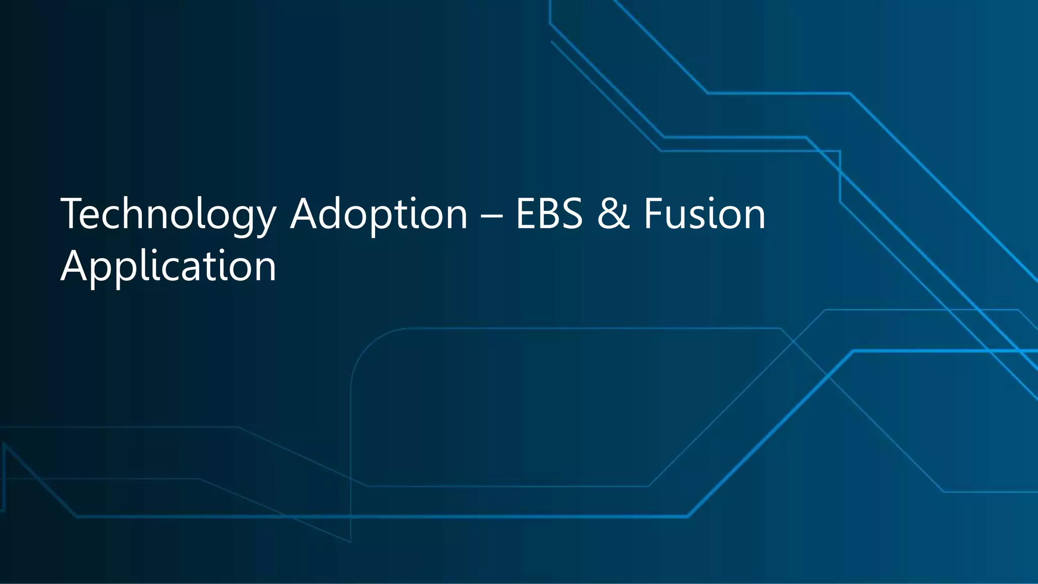 Technology Adoption – EBS & Fusion
Application
 