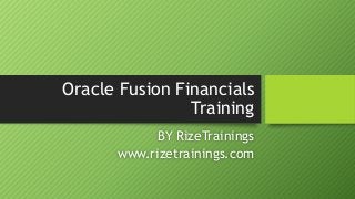 Oracle Fusion Financials
Training
BY RizeTrainings
www.rizetrainings.com
 