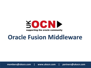 Oracle Fusion Middleware 


members@ukocn.com     |     www.ukocn.com     |     partners@ukocn.com
members@ukocn.com     |     www.ukocn.com     |     partners@ukocn.com 
 