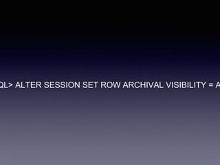 QL> ALTER SESSION SET ROW ARCHIVAL VISIBILITY = A
 