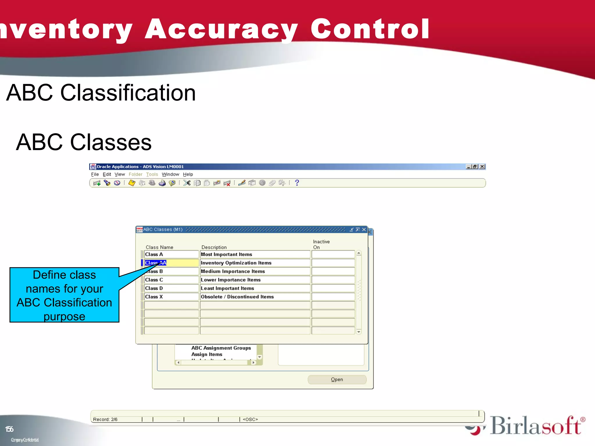 nventory Accuracy Control

ABC Classification

     ABC Classes




       Define class
      names for your
     ABC Classification
         purpose




16
5
 C ma yC n e tia
  o p n o fid n l
 