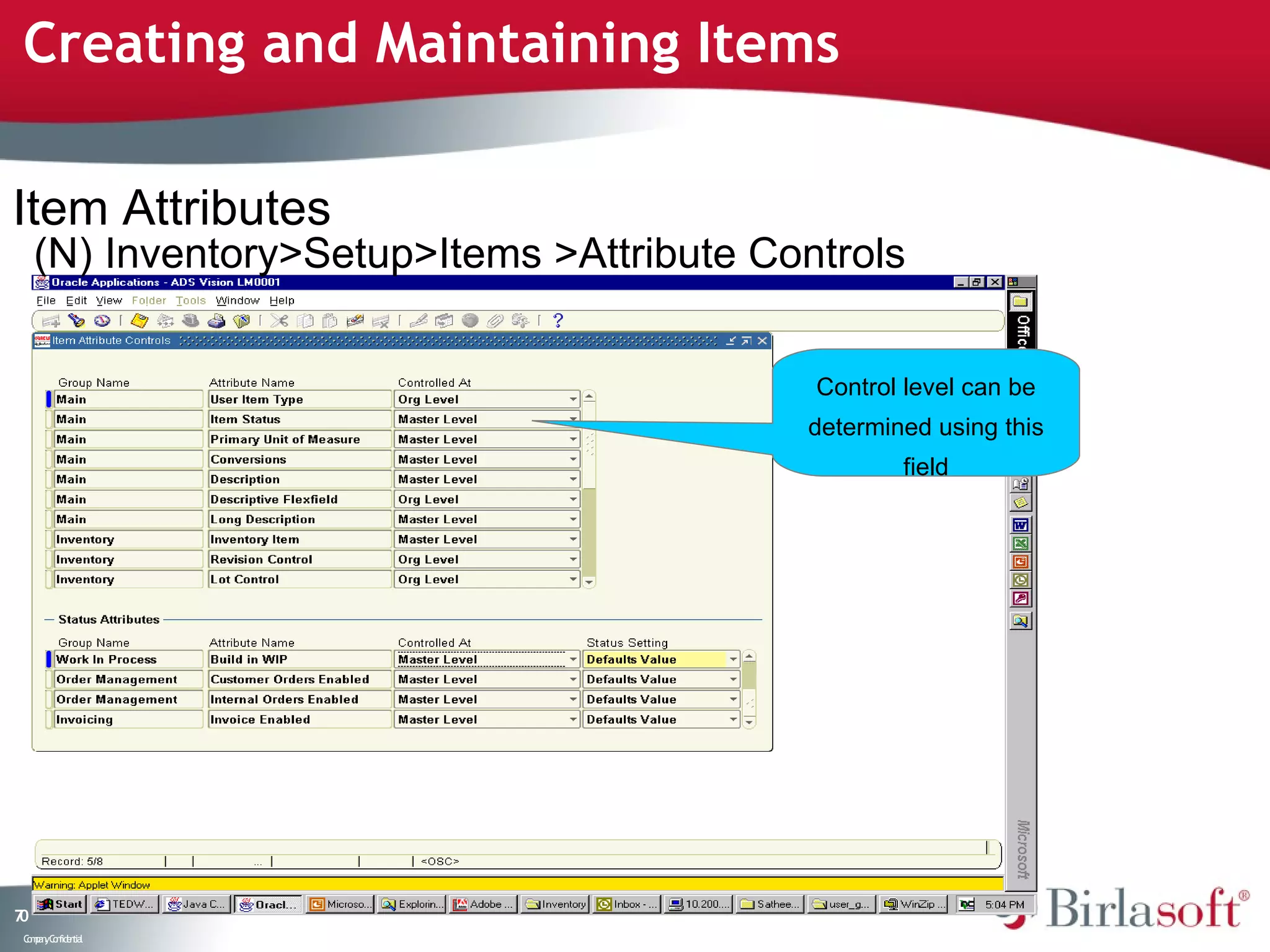 Creating and Maintaining Items

Item Attributes
     (N) Inventory>Setup>Items >Attribute Controls


                                             Control level can be
                                            determined using this
                                                    field




70
 C ma yC n e tia
  o p n o fid n l
 
