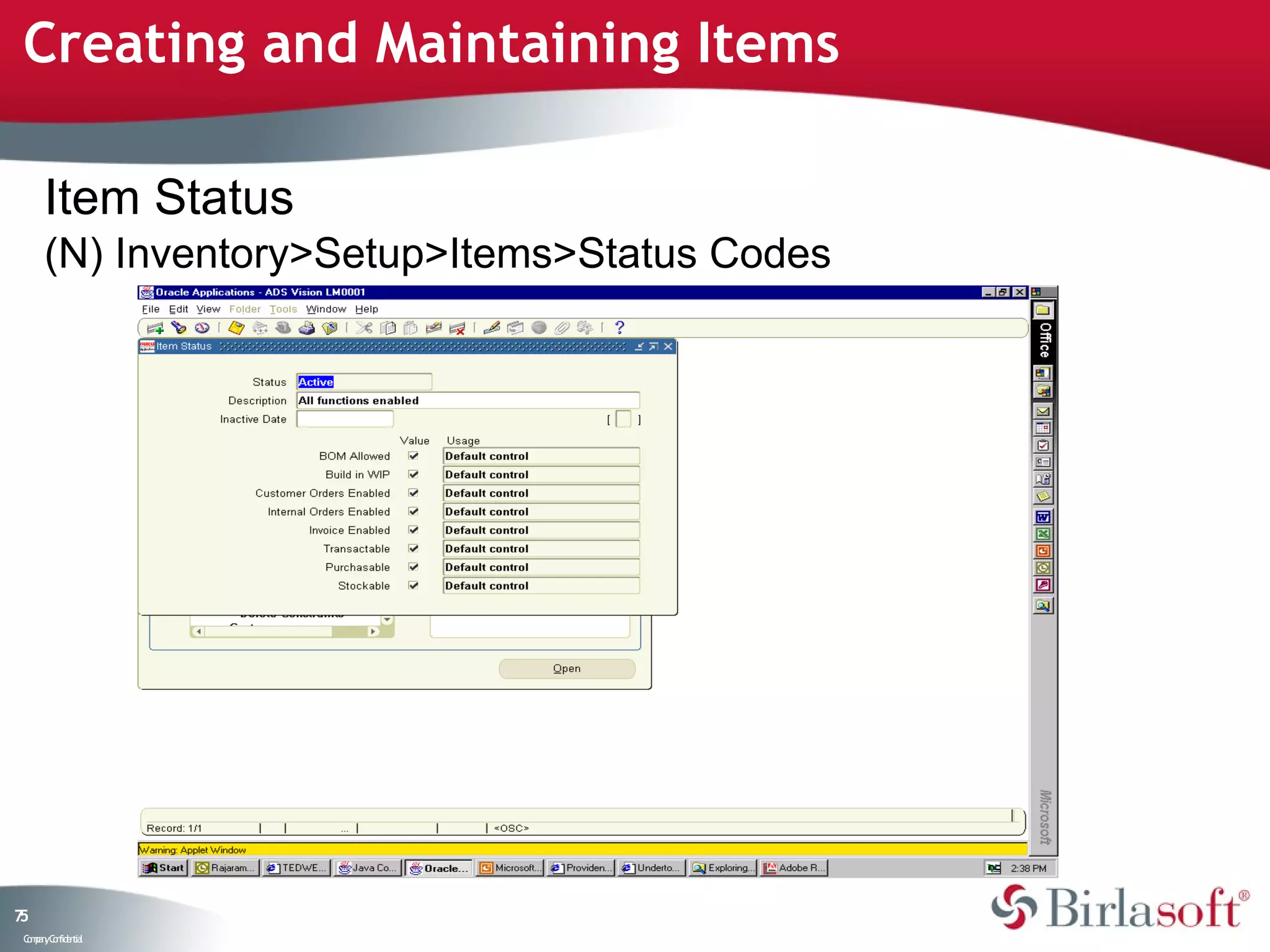 Creating and Maintaining Items

      Item Status
      (N) Inventory>Setup>Items>Status Codes




75
 C ma yC n e tia
  o p n o fid n l
 