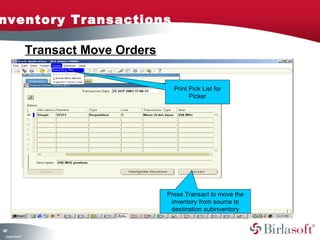 nventory Transactions

                    Transact Move Orders

                                             Print Pick List for
                                                   Picker




                                           Press Transact to move the
                                            inventory from source to
                                            destination subinventory


17
4
 C ma yC n e tia
  o p n o fid n l
 