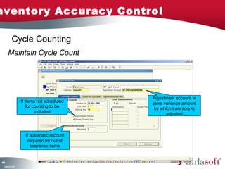 nventory Accuracy Control

            Cycle Counting
      Maintain Cycle Count




                                              Adjustment account to
                    If items not scheduled    store variance amount
                        for counting to be     by which inventory is
                             included                adjusted



                      If automatic recount
                        required for out of
                         tolerance items


11
6
 C ma yC n e tia
  o p n o fid n l
 