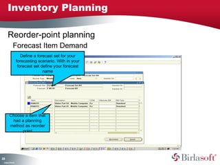 Inventory Planning

      Reorder-point planning
              Forecast Item Demand
                       Define a forecast set for your
                    forecasting scenario. With in your
                     forecast set define your forecast
                                   name




         Choose a item that
          had a planning
         method as reorder
              point




23
0
 C ma yC n e tia
  o p n o fid n l
 
