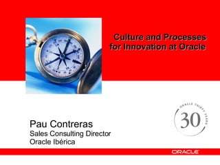 Pau Contreras Sales Consulting Director Oracle Ibérica Culture and Processes for Innovation at Oracle 