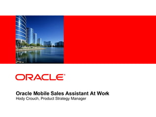 Oracle Mobile Sales Assistant At Work Hody Crouch, Product Strategy Manager 