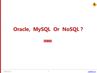Oracle, MySQL Or NoSQL ?
简朝阳

2013/11/17

1

isky000.com

 