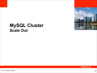 MySQL Cluster
              Scale Out




© 2011 Oracle Corporation     127
 