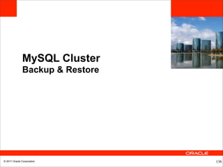 MySQL Cluster
              Backup & Restore




© 2011 Oracle Corporation        136
 