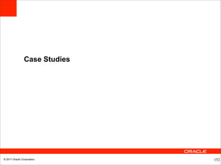 Case Studies




© 2011 Oracle Corporation      152
 