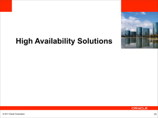 High Availability Solutions




© 2011 Oracle Corporation                   19
 