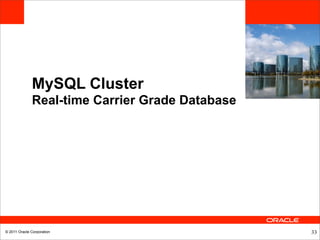 MySQL Cluster
              Real-time Carrier Grade Database




© 2011 Oracle Corporation                        33
 