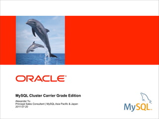 MySQL Cluster Carrier Grade Edition
Alexander Yu
Principal Sales Consultant | MySQL Asia Pacific & Japan
2011-07-20
 