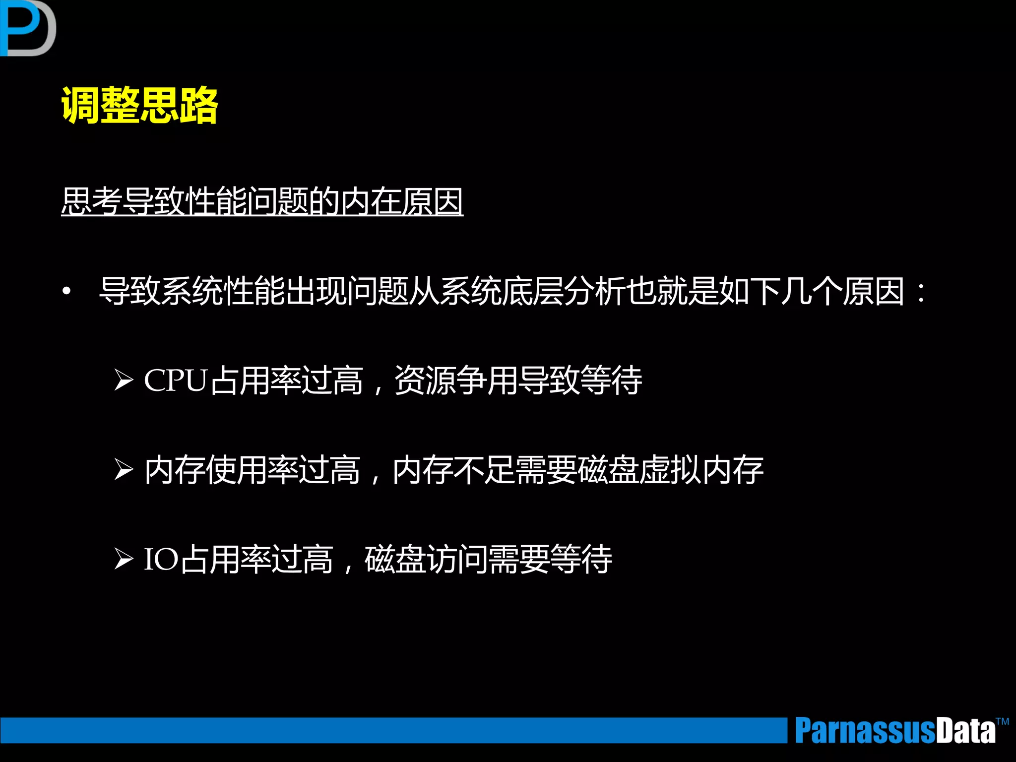 思考导致性能问题的内在原因
• 导致系统性能出现问题从系统底层分析也就是如下几个原因：
 CPU占用率过高，资源争用导致等待
 内存使用率过高，内存丌足需要磁盘虚拟内存
 IO占用率过高，磁盘访问需要等待
调整思路
 