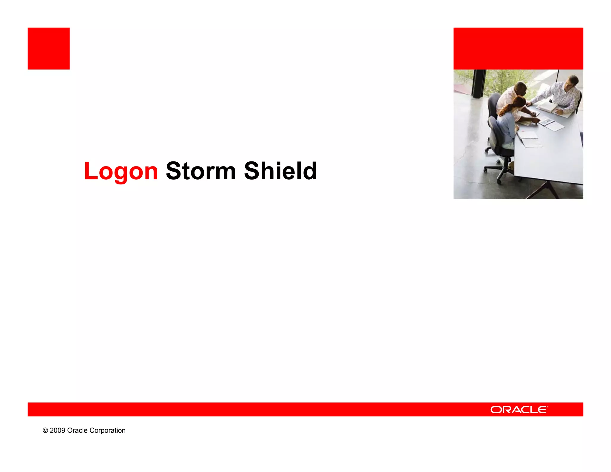 Logon Storm Shield




© 2009 Oracle Corporation
 