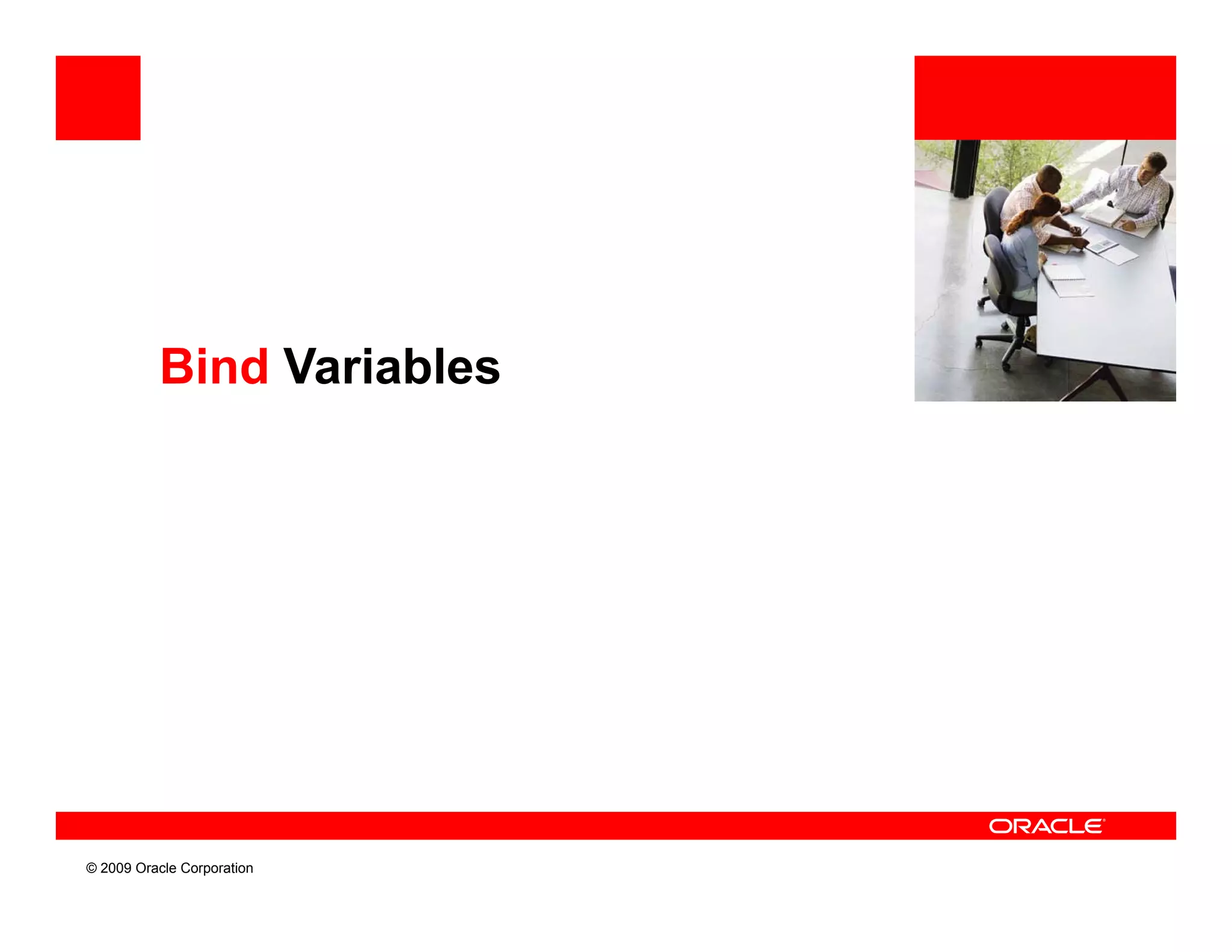 Bind Variables




© 2009 Oracle Corporation
 