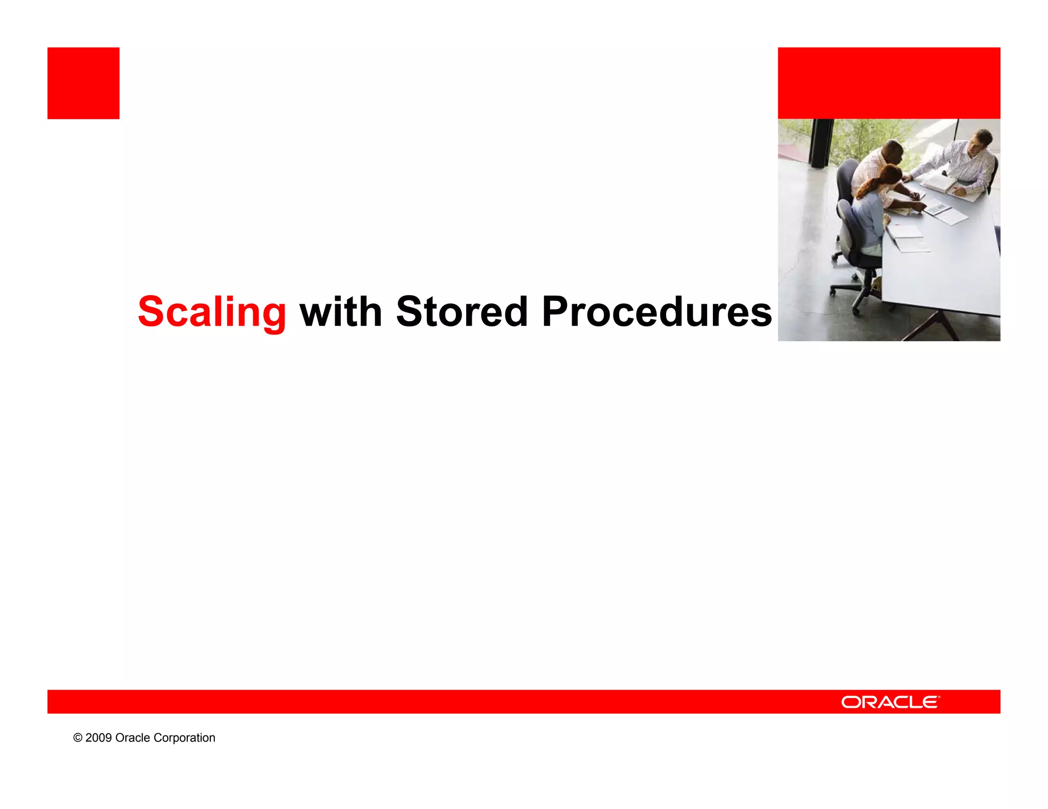 Scaling with Stored Procedures




© 2009 Oracle Corporation
 